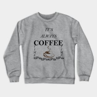 ITS ALWAY COFFEE TIME Crewneck Sweatshirt